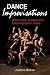 Dance Improvisations: Warm-Ups, Games and Choreographic Tasks by Justine Reeve