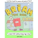 Brian The Book - A Picture Book For The Young And Young At Heart ("a 21st century Aesop type story")