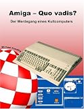 Amiga - Quo vadis?: Der Werdegang eines Kultcomputers