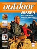 outdoor-Wissen: Alles &uuml;ber Reisen, Wandern, Abenteuer - 