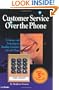 Customer Service Over the Phone: Techniques and Technology for Handling Customers Over the Phone