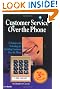 Customer Service Over the Phone: Techniques and Technology for Handling Customers Over the Phone
