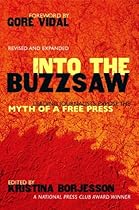 Into The Buzzsaw: LEADING JOURNALISTS EXPOSE THE MYTH OF A FREE PRESS