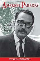 Americo Paredes: In His Own Words, an Authorized Biography (Al Filo: Mexican American Studies Series) Americo Paredes: In His Own Words, an Authorized Biography (Al Filo: Mexican American Studies Series)