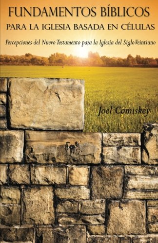 Fundamentos Bíblicos para la Iglesia Basada en Células: Percepciones del Nuevo Testamento para la Iglesia del Siglo Veintiuno (Spanish Edition), by Joel Comiskey
