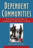 Dependent communities : aid and politics in Cambodia and East Timor