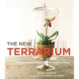 The New Terrarium: Creating Beautiful Displays for Plants and Nature