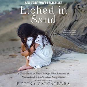 Etched in Sand - A True Story of Five Siblings Who Survived an Unspeakable Childhood on Long Island - Regina Calcaterra