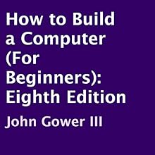 How to Build a Computer (For Beginners): Eighth Edition ...