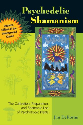 Psychedelic Shamanism, Updated Edition: The Cultivation, Preparation, and Shamanic Use of Psychotropic Plants