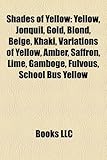 Shades of Yellow: Yellow, Jonquil, Gold, Blond, Beige, Khaki, Variations of Yellow, Amber, Saffron, Lime, Gamboge, Fulvous, School Bus Y-