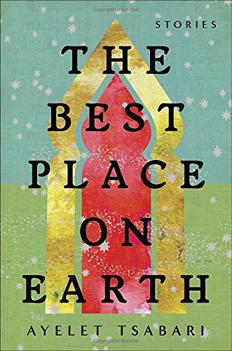 The Best Place on Earth: Stories, by Ayelet Tsabari