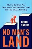 No Man`s Land: What to Do When Your Company Is Too Big to Be Small but Too Small to Be Big
