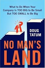 No Man's Land: What to Do When Your Company Is Too Big to Be Small but Too Small to Be Big