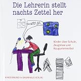 Die Lehrerin stellt nachts Zettel her: Kinder �ber Schule, Zeugnisse und Kaugummiverbotvon "Sybille Ekrut"