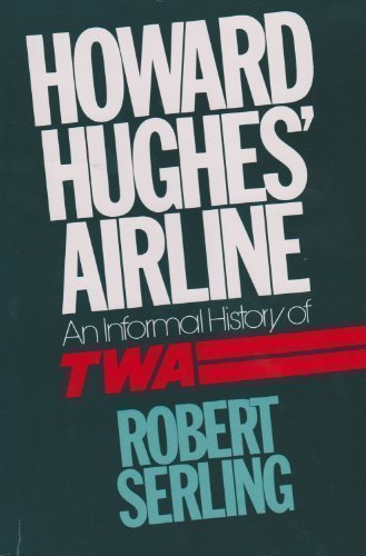 Howard Hughes' Airline: An Informal History of TWA, by Robert J Serling