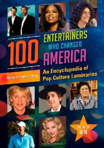 100 Entertainers Who Changed America [2 volumes]: An Encyclopedia of Pop Culture Luminaries