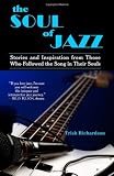 The Soul of Jazz: Stories and Inspiration from Those Who Followed the Song in Their Souls