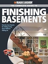 Black & Decker The Complete Guide to Finishing Basements: Step-by-step Projects for Adding Living Space without Adding On (Black & Decker Complete Guide)