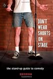 Dont Wear Shorts on Stage: The Stand-up Guide to Comedy