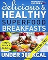 52 Delicious & Healthy SUPERFOOD Breakfasts Under 300 Calories - Simple, Quick & No-Bake!