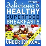 52 Delicious & Healthy SUPERFOOD Breakfasts Under 300 Calories - Simple, Quick & No-Bake! ~ Monique Ortega