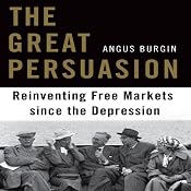 The Great Persuasion: Reinventing Free Markets Since the Depression | [Angus Burgin]