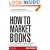 How to Market Books: The Essential Guide to Maximizing Profit and Exploiting All Channels to Market