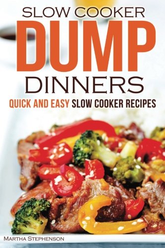 Slow Cooker Dump Dinners: Quick and Easy Slow Cooker Recipes, by Martha Stephenson