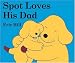 Spot Loves His Dad (Spot the Dog)