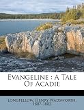 Evangeline: a tale of Acadie