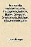 Personnalit Gauloise: Lucterios, Vercingtorix, Ambiorix, Bituitos, Critognatos, Convictolitavis, Diviciacos, Acco, Dumnorix, Luern-