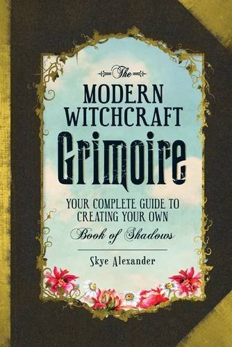 The Modern Witchcraft Grimoire: Your Complete Guide to Creating Your Own Book of Shadows, by Skye Alexander