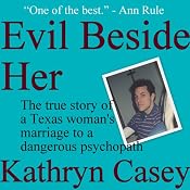 Evil Beside Her: The True Story of a Texas Woman's Marriage to a Dangerous Psychopath | [Kathryn Casey]