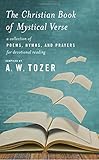 The Christian Book of Mystical Verse: A Collection of Poems, Hymns, and Prayers for Devotional Reading The Christian Book of Mystical Verse: A Collection of Poems, Hymns, and Prayers for Devotional Reading