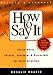 How to Say It: Choice Words, Phrases, Sentences, and Paragraphs for Every Situation