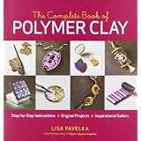 The Complete Book of Polymer Clay: Step-by-step Instructions, Original Projects, Inspirational Gallerypar Lisa Pavelka