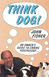 Think Dog!: An Owner's Guide to Canine Psychology