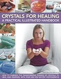 Crystals for healing : a practical illustrated handbook : how to harness the transforming powers of crystals to heal and energise, with over 200 step-by-step photographs