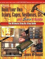 How to Build Your Own Aviary, Cages, Nestboxes, Etc. and $ave a Bundle: The Ultimate Step-by-Step Guide