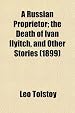 A Russian Proprietor; the Death of Ivan Ilyitch, and Other Stories (1899)