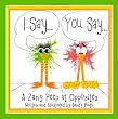 I Say... You Say...: A Zany Peep at Opposites