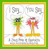 I Say... You Say...: A Zany Peep at Opposites