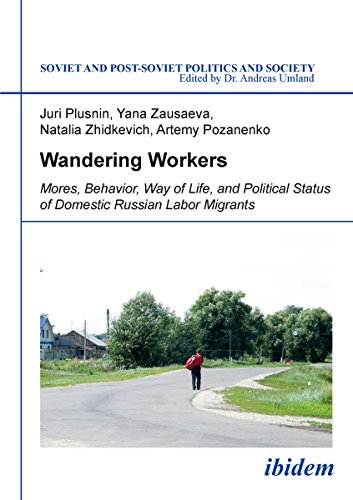 Wandering Workers: Mores, Behavior, Way of Life, and Political Status of Domestic Russian Labor Migrants (Soviet and Post-Soviet Politics and Society Book 141)