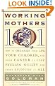 Working Mothers 101: How to Organize Your Life, Your Children, and Your Career to Stop Feeling Guilty and Start Enjoying It All