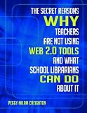 The Secret Reasons Why Teachers Are Not Using Web 2.0 Tools and What School Librarians Can Do about It