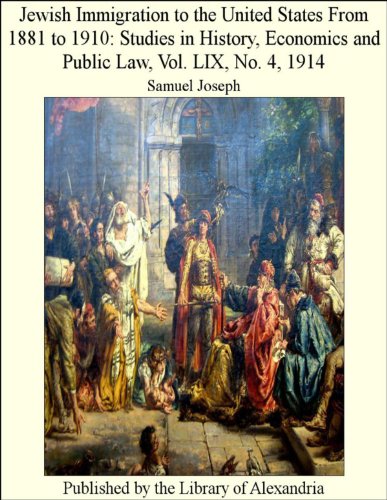 Jewish Immigration to the United States From 1881 to 1910: Studies in History, Economics and Public Law, Vol. LIX, No. 4, 1914