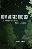 How we see the sky : a naked-eye tour of day & night