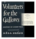 Volunteers for the gallows : anatomy of a show-trial