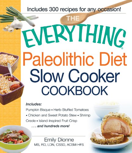 The Everything Paleolithic Diet Slow Cooker Cookbook: Includes Pumpkin Bisque, Herb-Stuffed Tomatoes, Chicken and Sweet Potato Stew, Shrimp Creole, Island-Inspired ... Fruit Crisp and hundreds more! (Everything®)